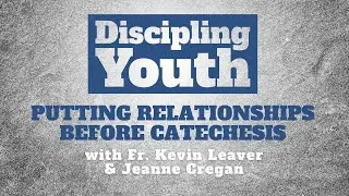 Putting Relationships before Catechesis | Youth Ministry Training | Fr. Kevin Leaver & Jeanne Cregan