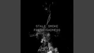 Stale Smoke, Fresh Sadness