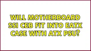 Will motherboard SSI CEB fit into EATX case with ATX PSU?