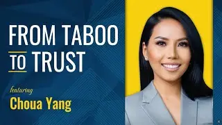 Changing the Face of Insurance with Choua Yang: From Taboo To Trust