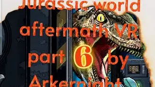 Jurassic World Aftermath VR part 6 by Arkernight