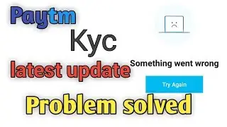Paytm kyc latest update on 15 oct 2018 , something went wrong... problem solved  ..
