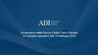 Il Governatore della Banca d’Italia Fabio Panetta al Comitato esecutivo ABI 19 febbraio 2025