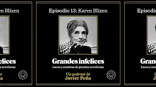 #13 Karen Blixen | Grandes Infelices. Luces y sombras de grandes novelistas
