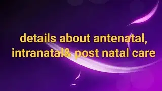 Details about antenatal, intranatal & postnatal care