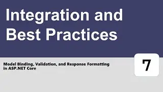 Model Binding, Validation & Responses in ASP.NET Core #7 - Integration and Best Practices