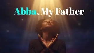 Abba, My Father | Healing gospel worship| soul lifting Christian meditation song