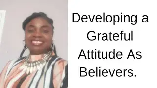 Developing a Grateful Attitude As Believers. Song: 