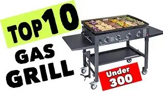 Best 10 Gas Grills Under 300 | Best 10 Gas Grill for the Money