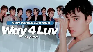 HOW WOULD EXO (엑소) SING 'WAY 4 LUV' by PLAVE (플레이브)? (A.I COVER) [OT8]