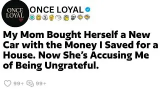 My Mom Bought Herself a New Car with the Money I Saved for a House. Now She&rsquo;s Accusing Me...