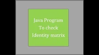 Java Program to determine whether a given matrix is an identity matrix