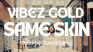 Vibez Gold - SAME SKIN [Prod by:@banddupp_] (Dir by: @Acfilmz)