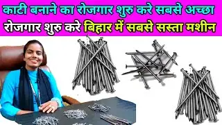 काटी का व्यापार करें || बिहार में पहली बार इतना सस्ता मशीन || Wair Nail Making Machine