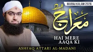 New Qaseeda e Mairaj | Ashfaq Attari New Meraj Kalam | Meraj Hai Mere Aaqa Ki