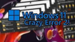 Windows 11 Crazy Error 2!