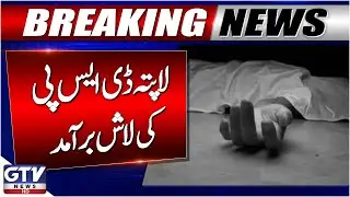 Missing DSP Found Dead | Body Recovered from Mastung | Breaking News