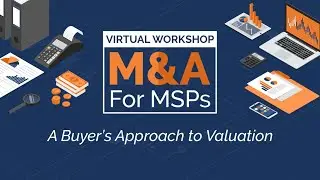 [Virtual Workshop] M&A for MSPs: A Buyer&rsquo;s Approach to Valuation