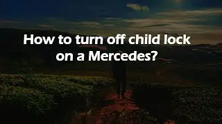 How to turn off child lock on a Mercedes?