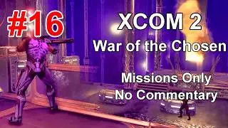 XCOM 2 || WOTC || Missions only  Part 16