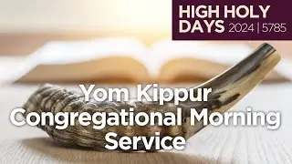 Yom Kippur Morning Congregational Worship Service (High Holy Days 2024 | 5785)