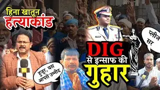 हिना खातून हत्याकांड : पीड़ित परिवार समेत पुरे समाज का DIG से इंसाफ की गुहार II #justice