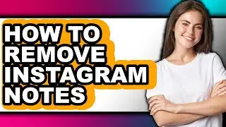 How to Remove Instagram Notes (updated)