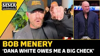 Bob Menery: 'Dana White Owes Me A Big Check' | MMA Fighting