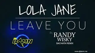 Lola Jane ft. Randy Wisky - Leave You (By DJ Damn Bachata Remix)