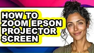 How to Zoom Epson Projector Screen - Full Guide