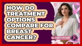 How Do Treatment Options Compare For Breast Cancer?