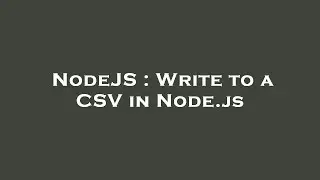 NodeJS : Write to a CSV in Node.js