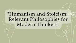 Humanism and Stoicism: Relevant Philosophies for Modern Thinkers