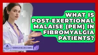 What Is Post-Exertional Malaise (PEM) In Fibromyalgia Patients? - Fibromyalgia Wellness Channel