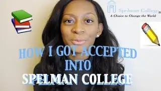 HOW I GOT ACCEPTED INTO SPELMAN COLLEGE!