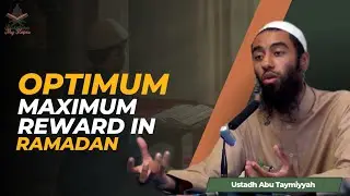 Maximum Reward in Ramadan RoadMap | Ustaadh Abu Taymiyyah