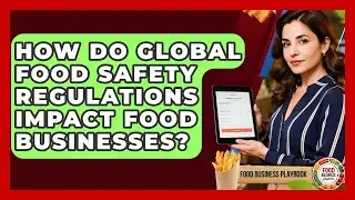 How Do Global Food Safety Regulations Impact Food Businesses? - Food Business Playbook