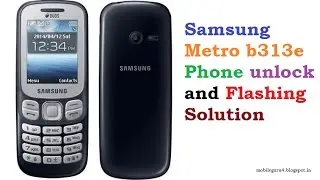 Samsung Metro b313e Phone Unlock and Flashing Solution.