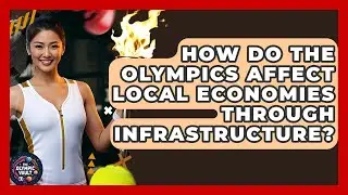 How Do The Olympics Affect Local Economies Through Infrastructure? - The Olympic Vault