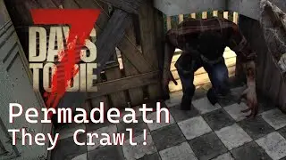My 7 Days to Die Permadeath Challenge! - They Crawl!