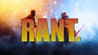 BATTLEFIELD 1 RANT - FPS RANT - RANTY RANT RANT