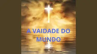A VAIDADE DO MUNDO