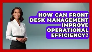 How Can Front Desk Management Improve Operational Efficiency? | Hospitality Management Mastery News