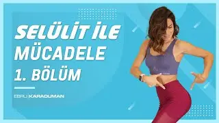 SELÜLİT ile Mücadele 1. Bölüm | Ebru Karaduman