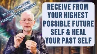 Receive From Your Highest Possible Future Self & Heal Your Past Self