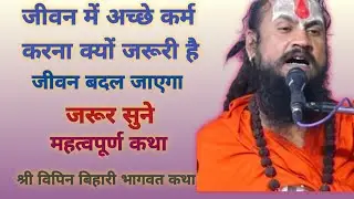 जीवन में अच्छे कर्म करना क्योंजरूरी है। जीवन बदल जाएगा जरूर सुने। श्री विपिन बिहारी भागवत कथा 🙏