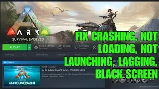 Fix ARK: Survival Evolved Crashing at Startup, Not Launching, Lagging, Not Loading, Black Screen PC