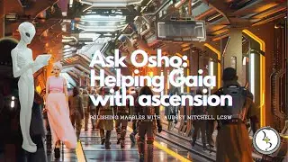 Ask Osho: How Are Light Workers Helping With Gaia's Ascension