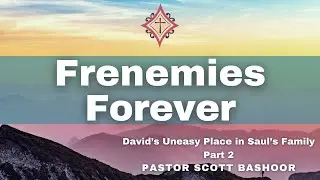 Frenemies Forever (pt.2) 1 Sam 17:55&ndash;18:30 | Pastor Scott Bashoor