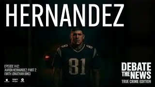 Aaron Hernandez: PART 2 (with Jonathan Bing)  | Debate The News: True Crime Podcast #heatedrivalry